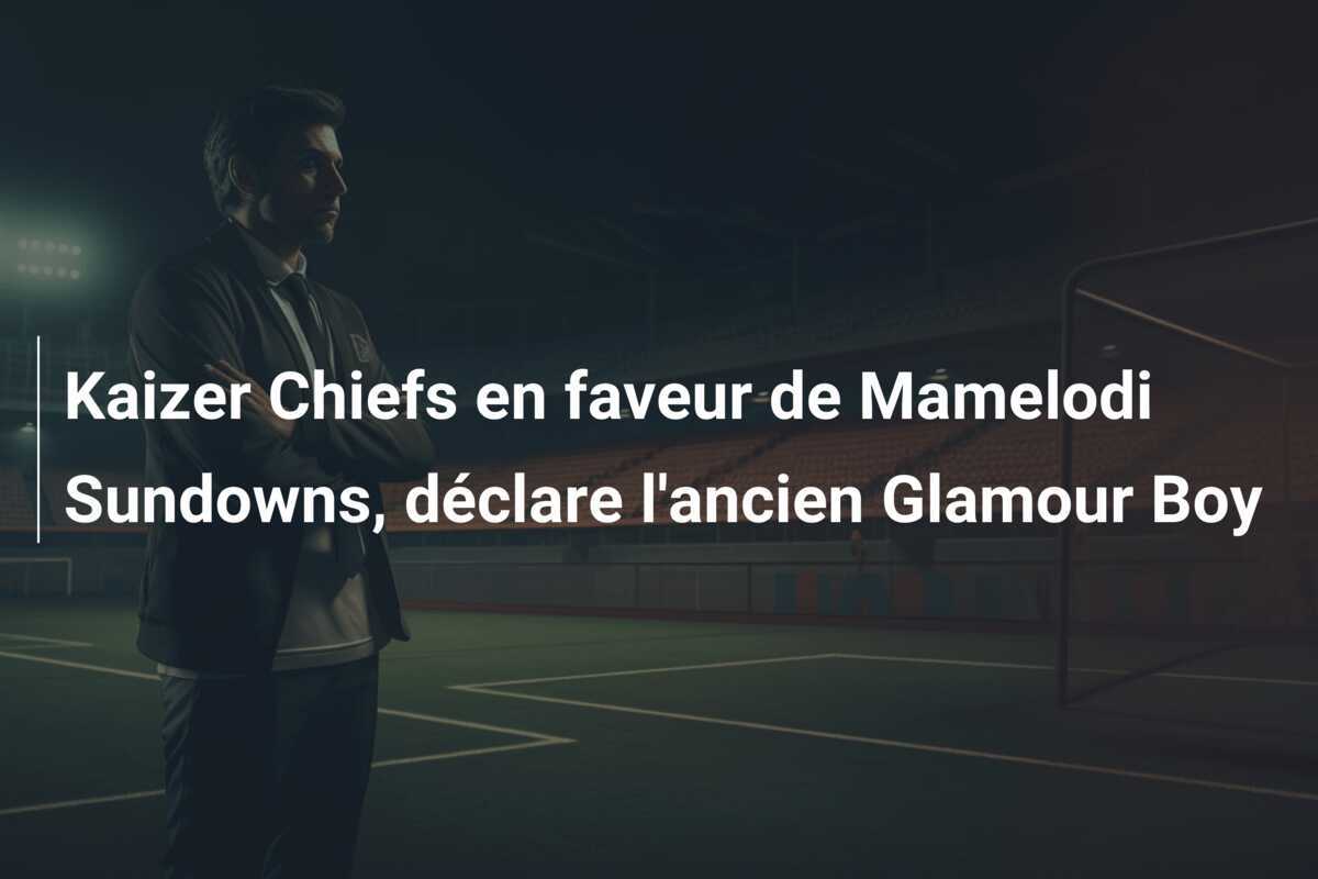 Kaizer Chiefs en faveur de Mamelodi Sundowns, déclare l'ancien Glamour Boy