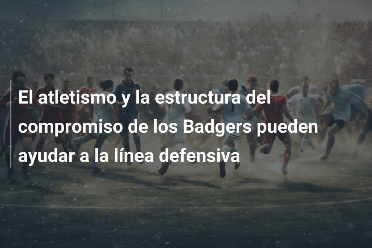 El atletismo y la estructura del compromiso de los Badgers pueden ayudar a la línea defensiva