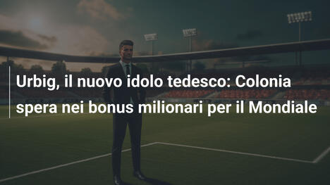 Urbig, il nuovo idolo tedesco: Colonia spera nei bonus milionari per il Mondiale