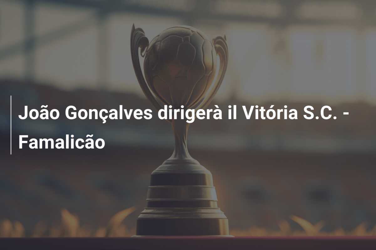 João Gonçalves dirigerà il Vitória S.C. – Famalicão
