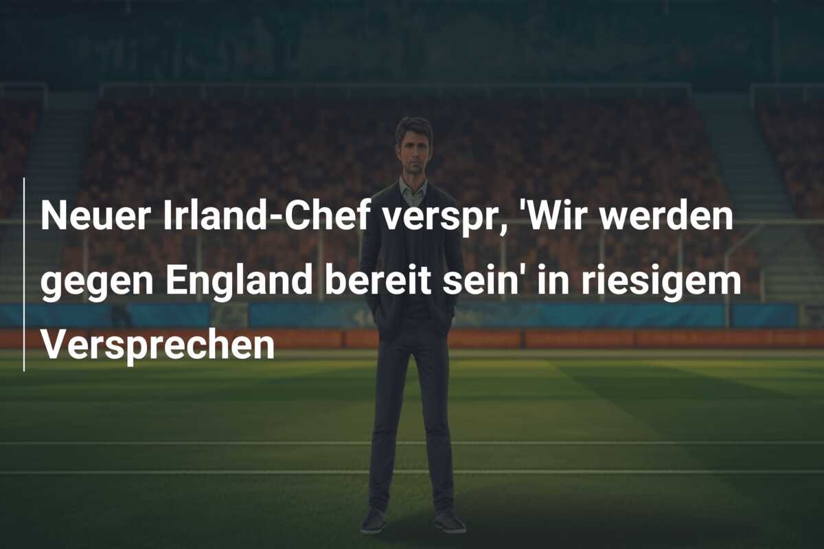 Neuer Irland-Chef verspr, ‘Wir werden gegen England bereit sein’ in riesigem Versprechen