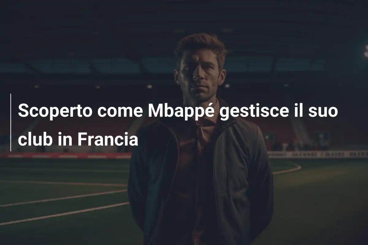Scoperto come Mbappé gestisce il suo club in Francia