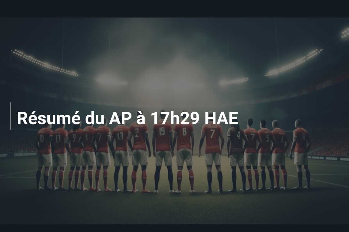 Résumé du AP à 17h29 HAE