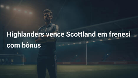 Highlanders vence Scottland em frenesi com bônus