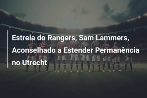 Estrela do Rangers, Sam Lammers, Aconselhado a Estender Permanência no Utrecht