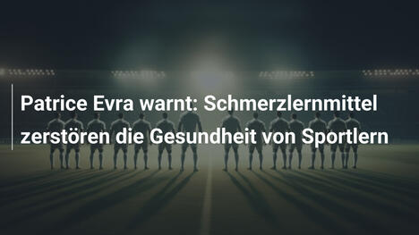Patrice Evra warnt: Schmerzlernmittel zerstören die Gesundheit von Sportlern