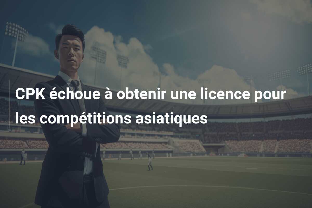 CPK échoue à obtenir une licence pour les compétitions asiatiques