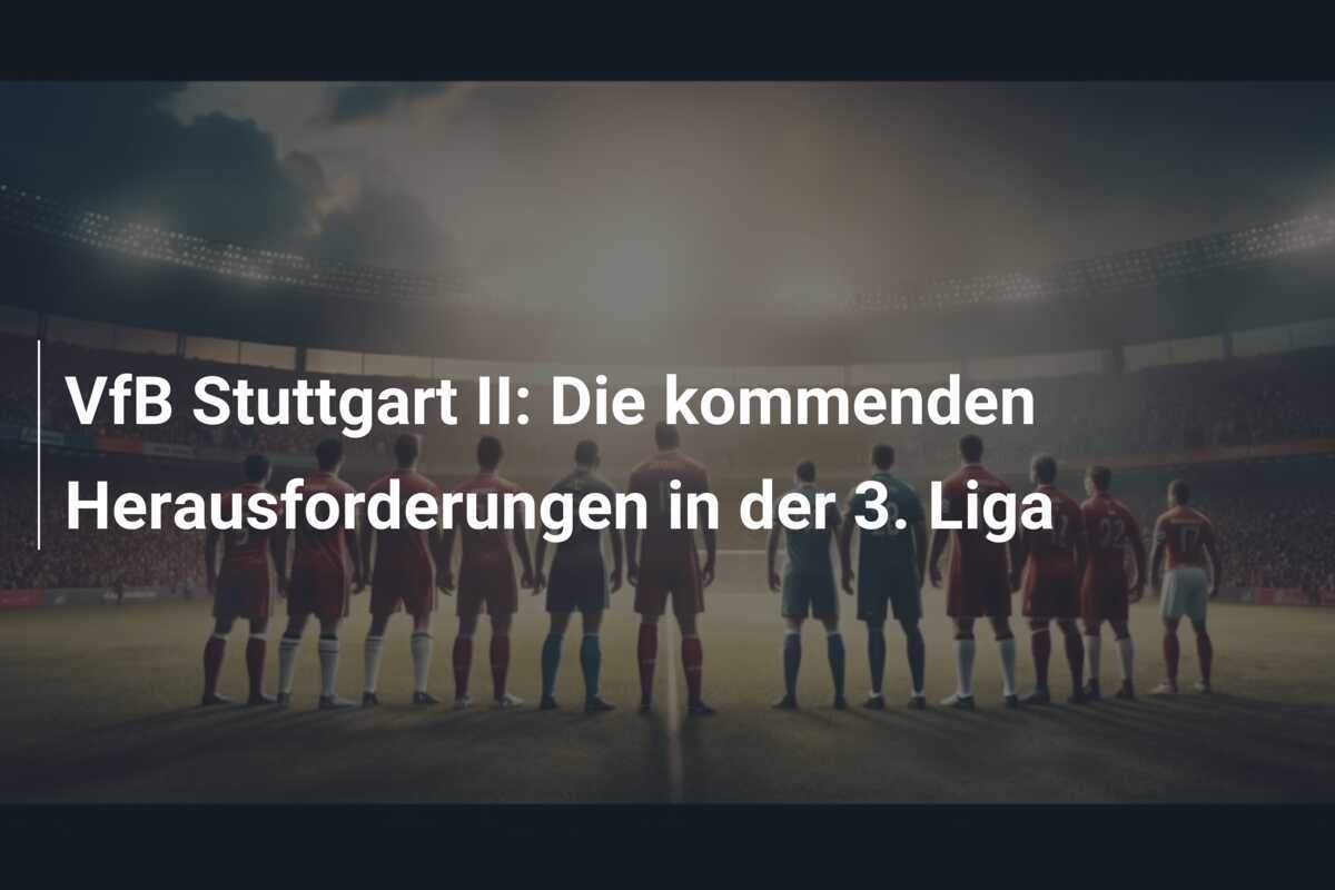 VfB Stuttgart II: Die kommenden Herausforderungen in der 3. Liga