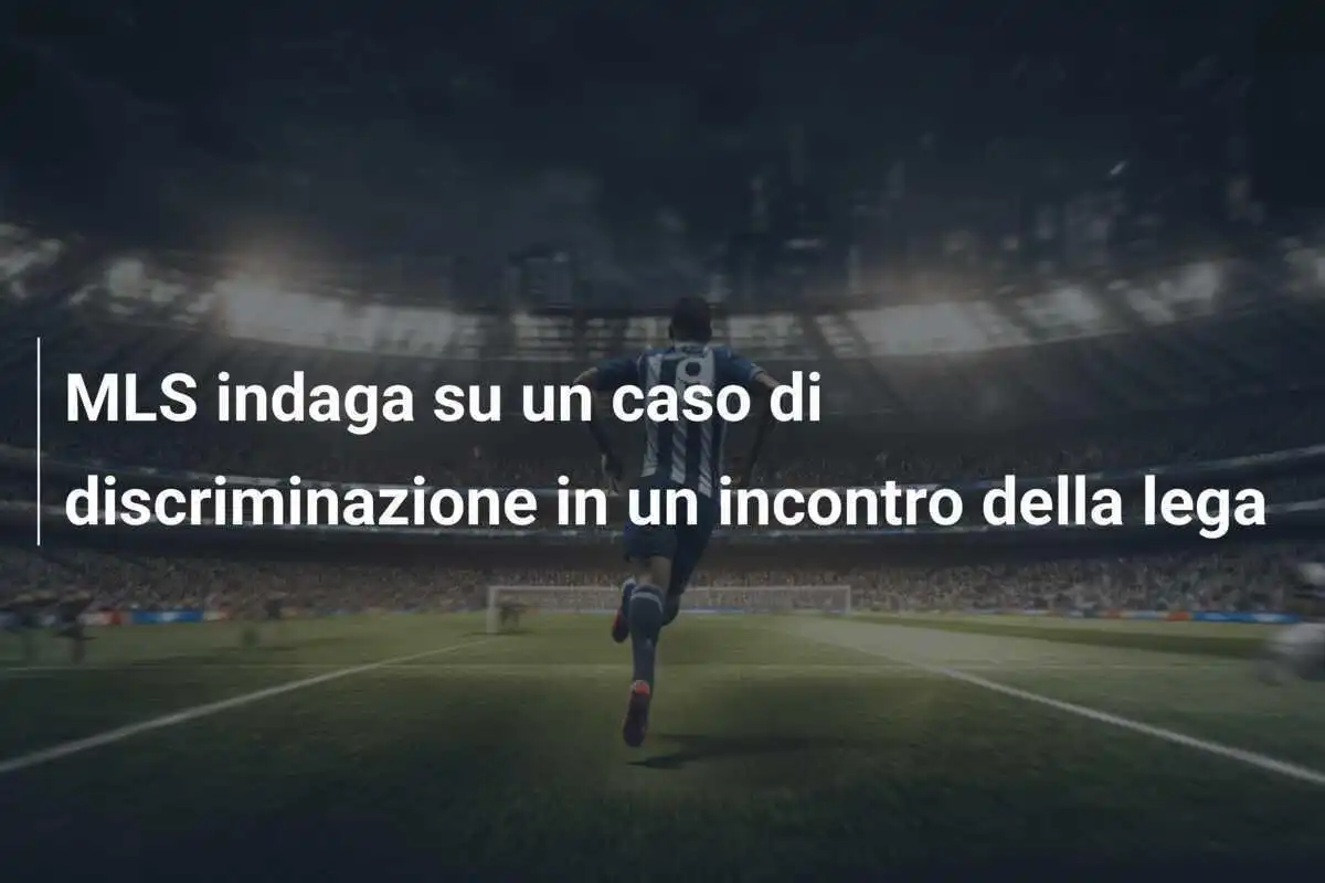 MLS indaga su un caso di discriminazione in un incontro della lega