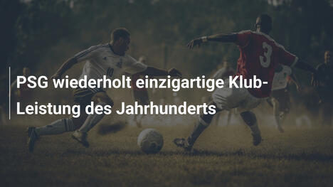 PSG wiederholt einzigartige Klub-Leistung des Jahrhunderts
