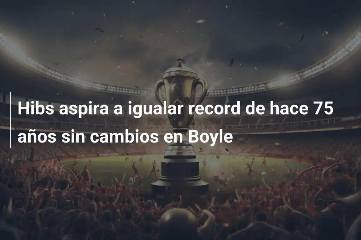 Hibs aspira a igualar record de hace 75 años sin cambios en Boyle