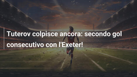 Tuterov colpisce ancora: secondo gol consecutivo con l'Exeter!