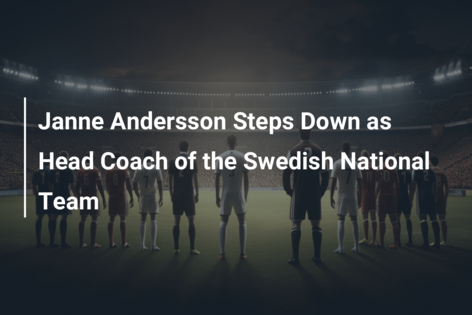 Janne Andersson Steps Down as Head Coach of the Swedish National Team