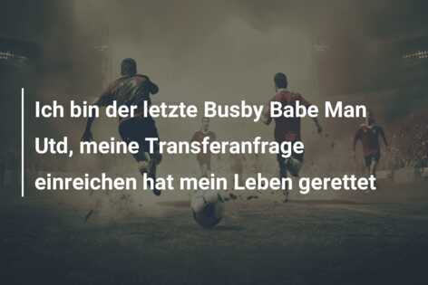 Ich bin der letzte Busby Babe Man Utd, meine Transferanfrage einreichen hat mein Leben gerettet