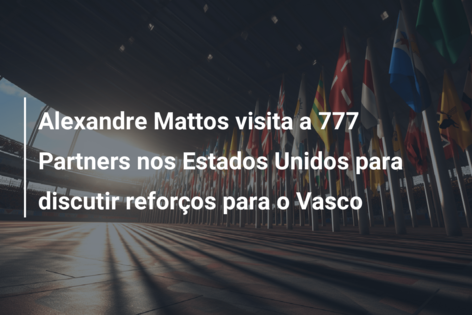 Alexandre Mattos visita a 777 Partners nos Estados Unidos para discutir reforços para o Vasco