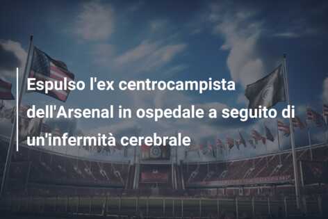 Espulso l’ex centrocampista dell’Arsenal in ospedale a seguito di un’infermità cerebrale