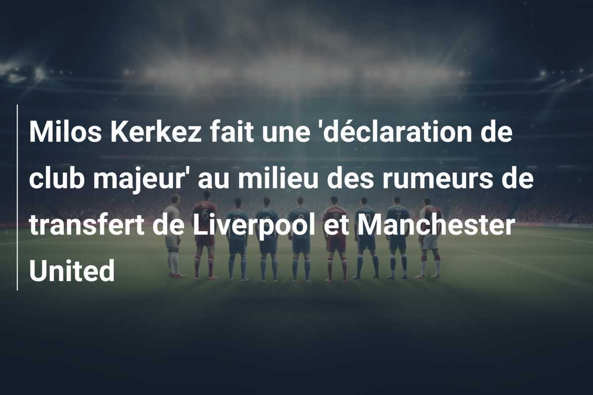 Milos Kerkez fait une 'déclaration de club majeur' au milieu des rumeurs de transfert de Liverpool et Manchester United