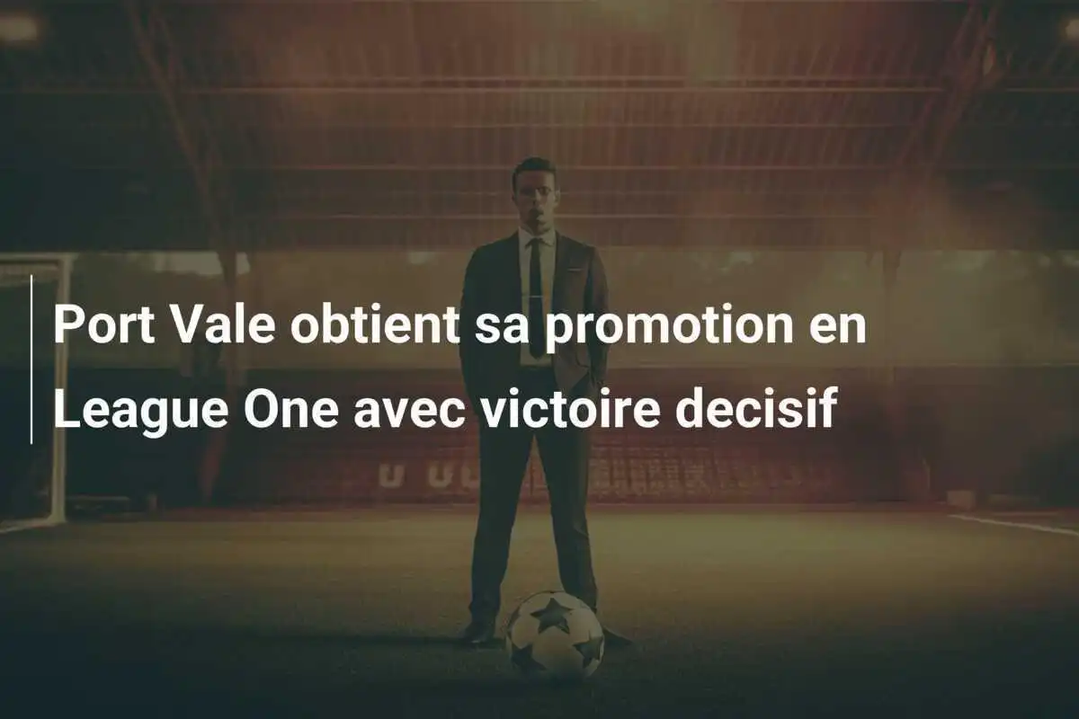 Port Vale obtient sa promotion en League One avec victoire decisif