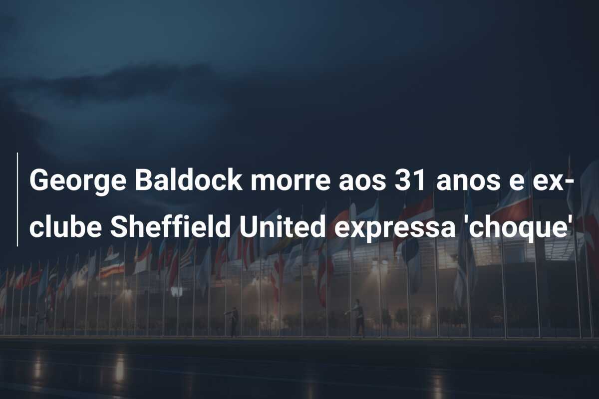 George Baldock morre aos 31 anos e ex-clube Sheffield United expressa 'choque'