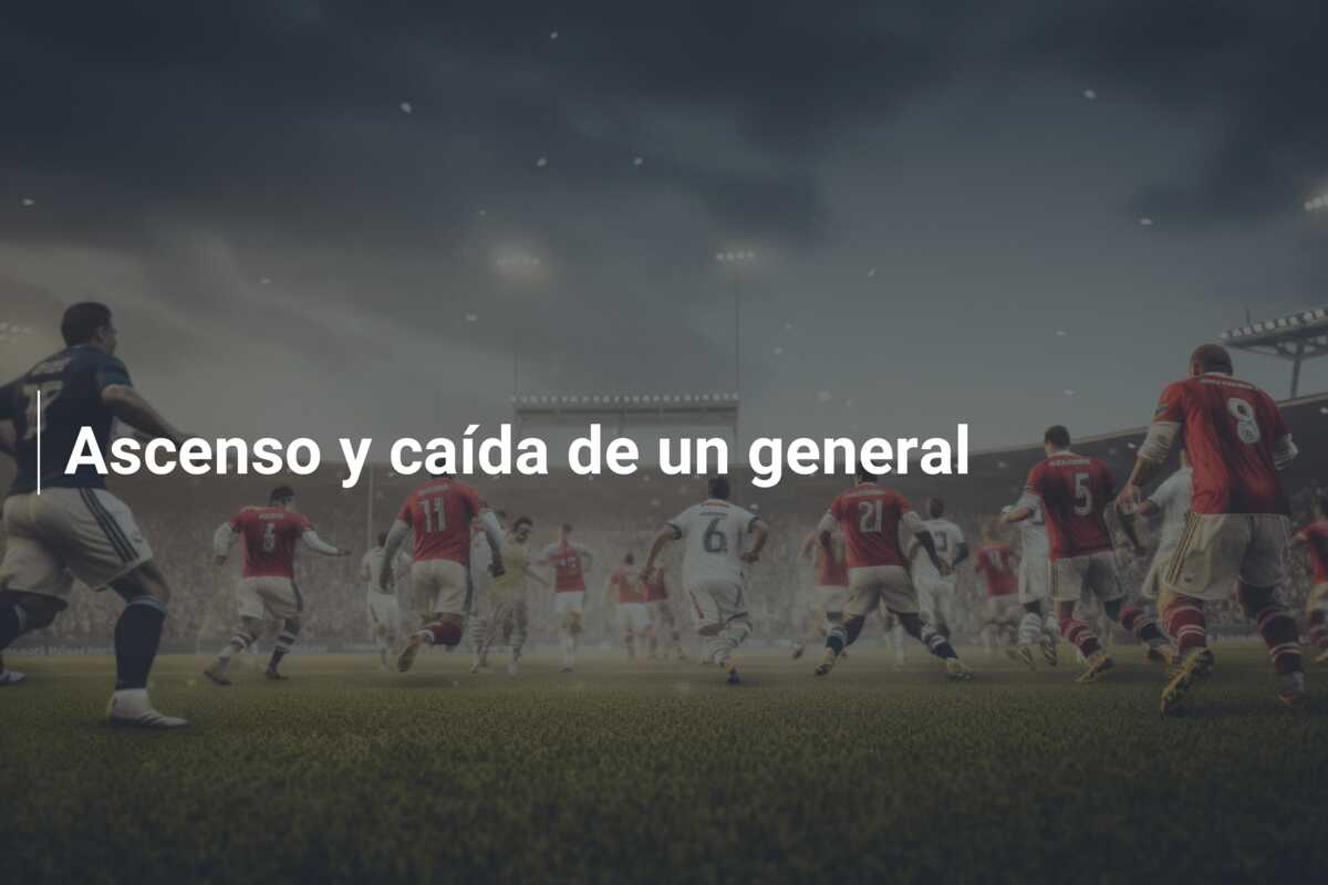 Ascenso y caída de un general