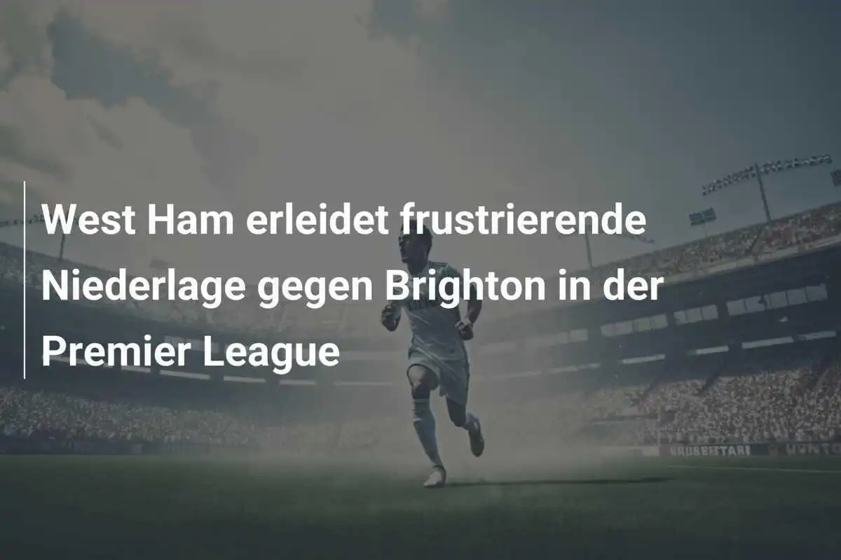 West Ham erleidet frustrierende Niederlage gegen Brighton in der Premier League