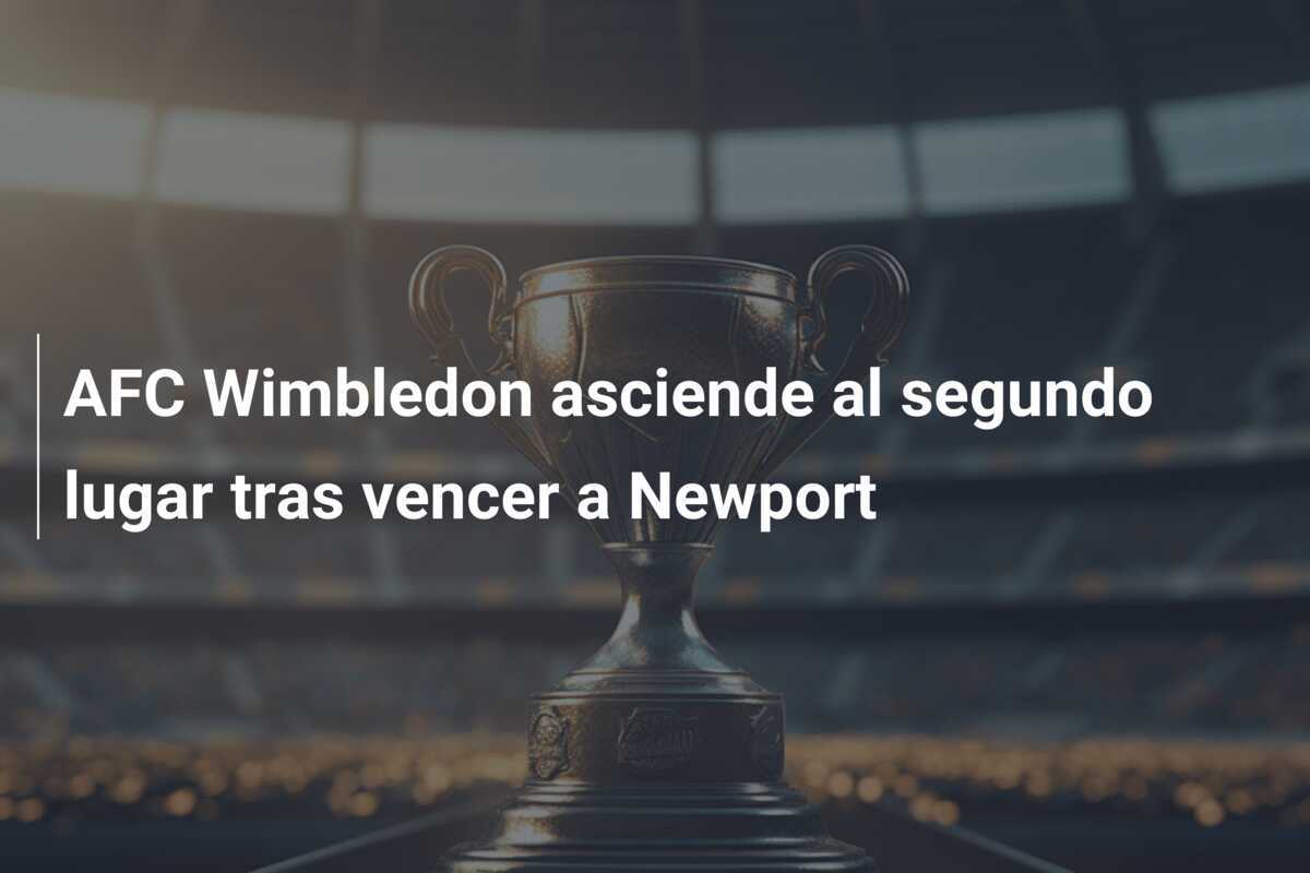 AFC Wimbledon asciende al segundo lugar tras vencer a Newport