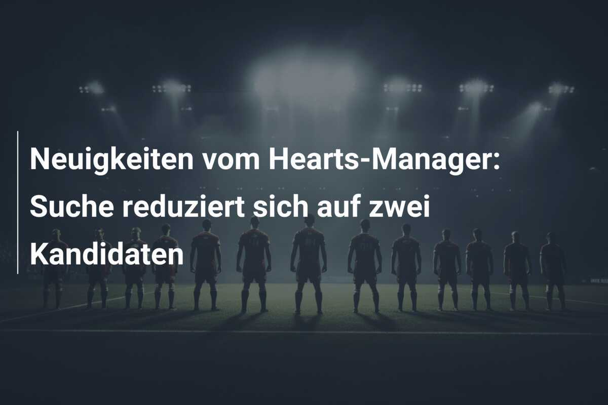 Neuigkeiten vom Hearts-Manager: Suche reduziert sich auf zwei Kandidaten