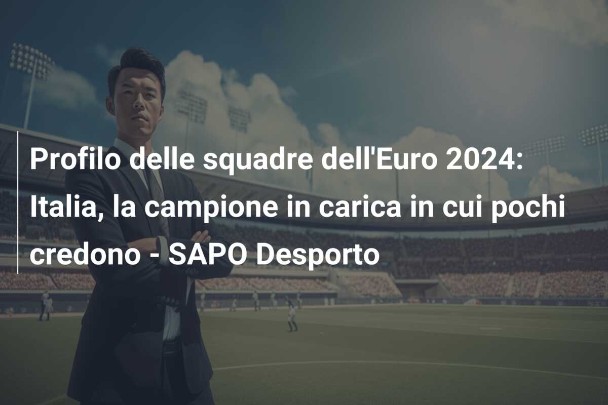 Profilo delle squadre dell’Euro 2024: Italia, la campione in carica in cui pochi credono – SAPO Desporto
