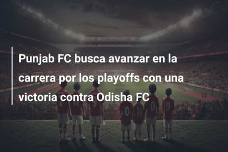 Punjab FC busca avanzar en la carrera por los playoffs con una victoria contra Odisha FC