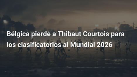 Bélgica pierde a Thibaut Courtois para los clasificatorios al Mundial 2026
