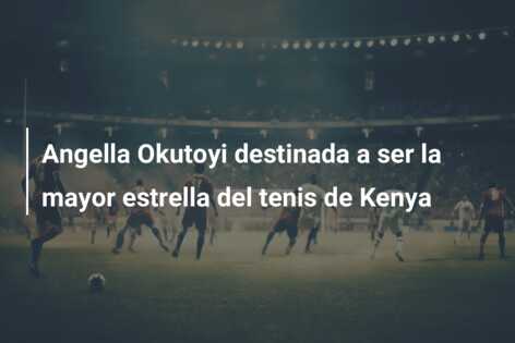 Angella Okutoyi destinada a ser la mayor estrella del tenis de Kenya