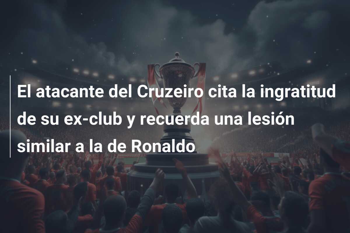 El atacante del Cruzeiro cita la ingratitud de su ex-club y recuerda una lesión similar a la de Ronaldo