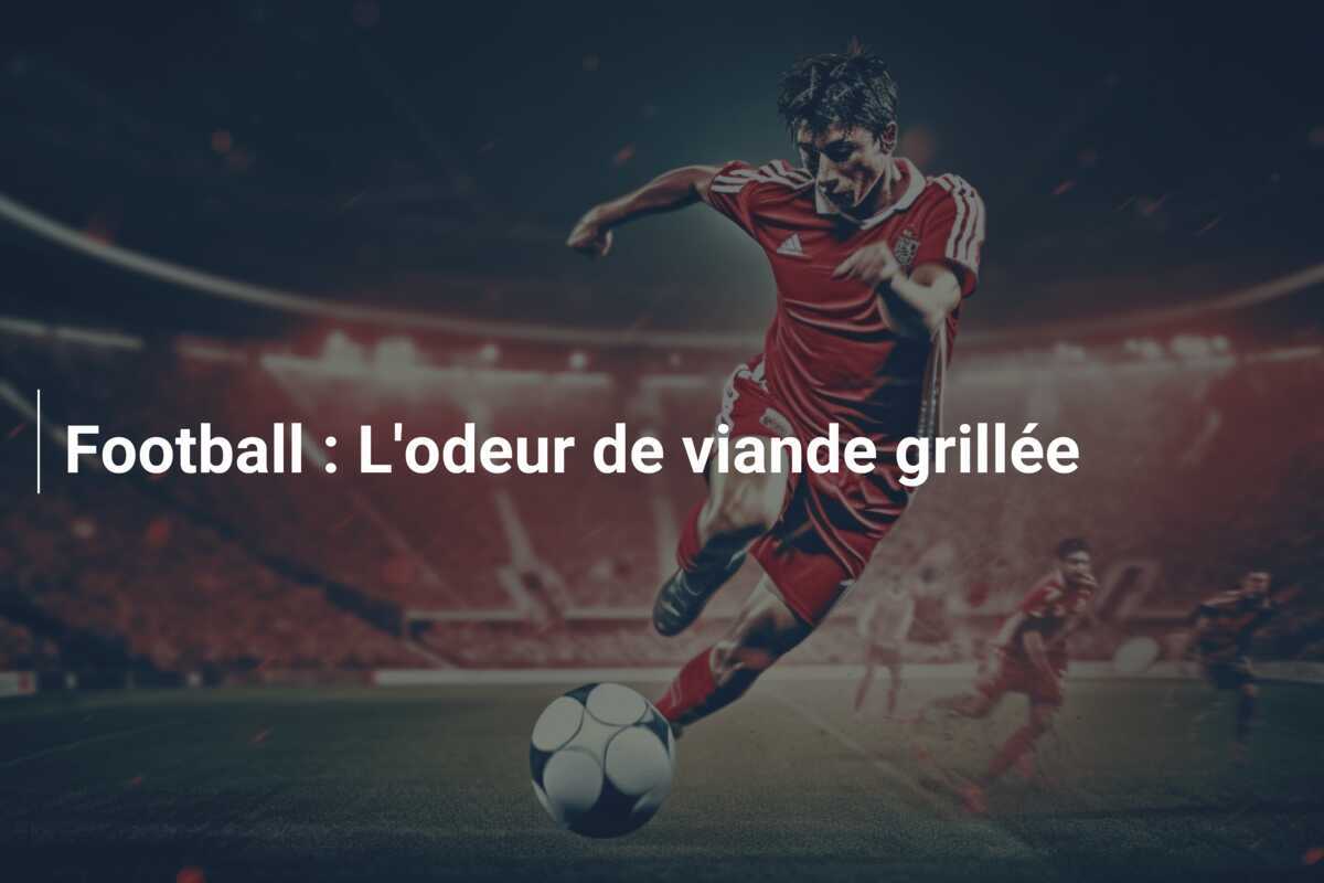Football : L'odeur de viande grillée