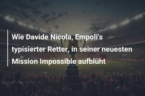 Wie Davide Nicola, Empoli’s typisierter Retter, in seiner neuesten Mission Impossible aufblüht
