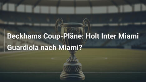 Beckhams Coup-Pläne: Holt Inter Miami Guardiola nach Miami?