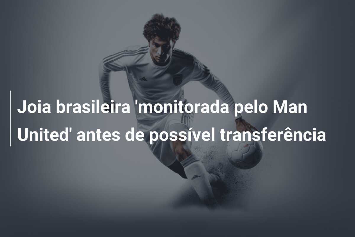 Joia brasileira 'monitorada pelo Man United' antes de possível transferência