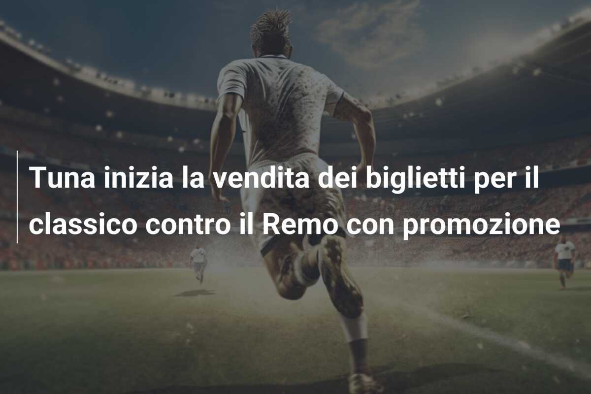 Tuna inizia la vendita dei biglietti per il classico contro il Remo con promozione
