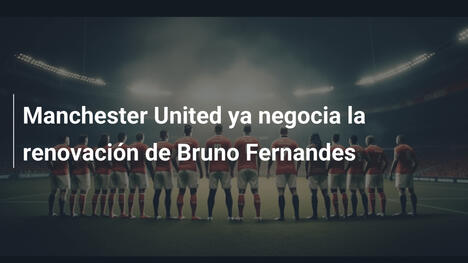 Manchester United ya negocia la renovación de Bruno Fernandes