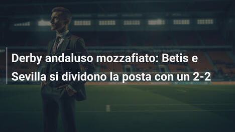 Derby andaluso mozzafiato: Betis e Sevilla si dividono la posta con un 2-2