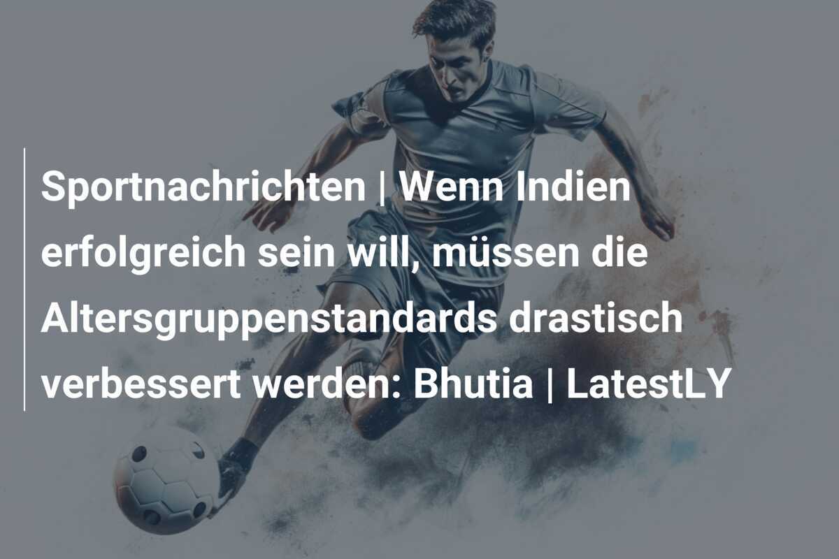 Sportnachrichten | Wenn Indien erfolgreich sein will, müssen die Altersgruppenstandards drastisch verbessert werden: Bhutia | LatestLY