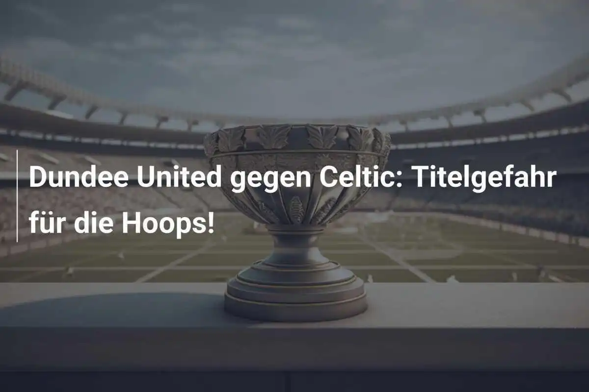 Dundee United gegen Celtic: Titelgefahr für die Hoops!