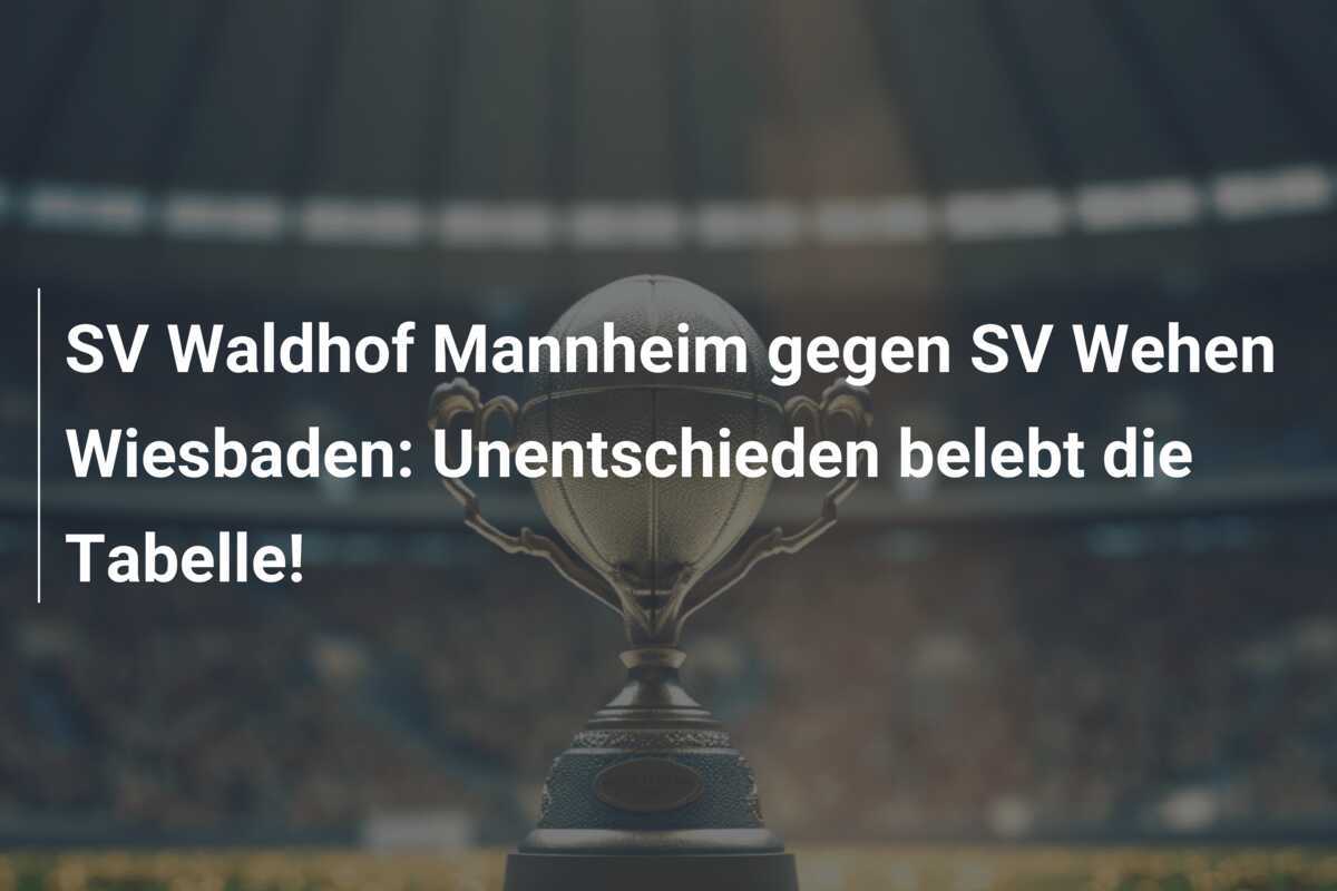 SV Waldhof Mannheim gegen SV Wehen Wiesbaden: Unentschieden belebt die Tabelle!