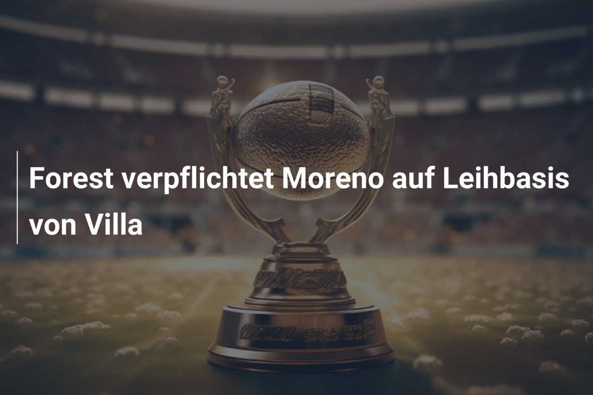 Forest verpflichtet Moreno auf Leihbasis von Villa
