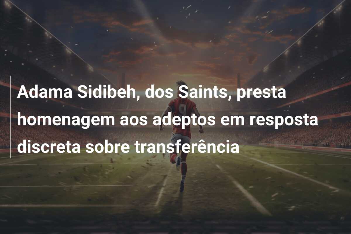 Adama Sidibeh, dos Saints, presta homenagem aos adeptos em resposta discreta sobre transferência
