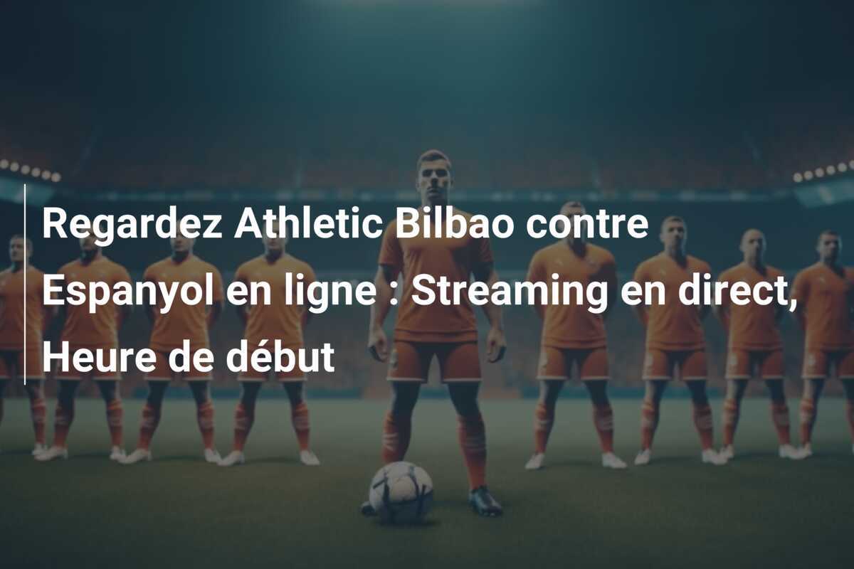 Regardez Athletic Bilbao contre Espanyol en ligne : Streaming en direct, Heure de début