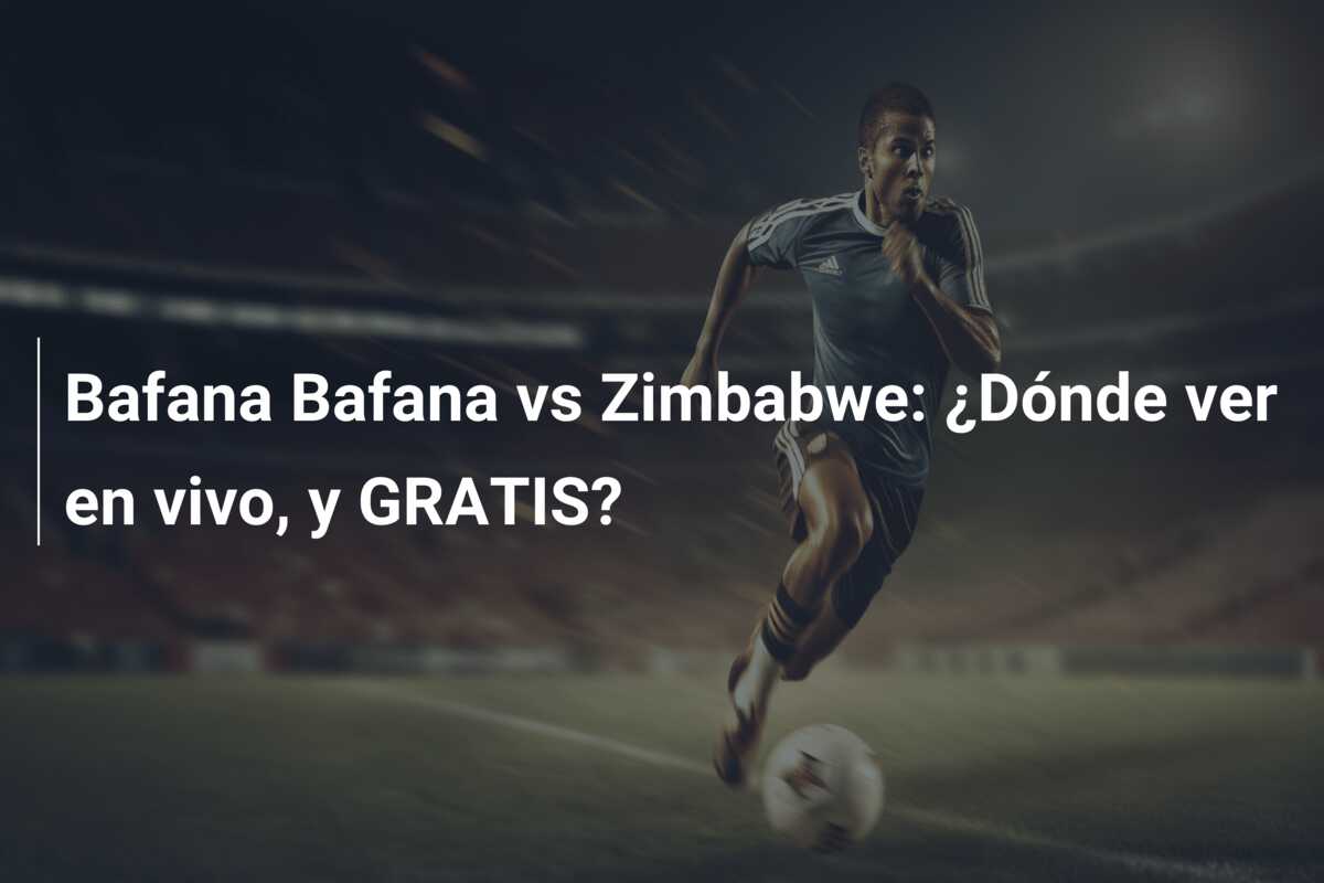 Bafana Bafana vs Zimbabwe: ¿Dónde ver en vivo, y GRATIS?