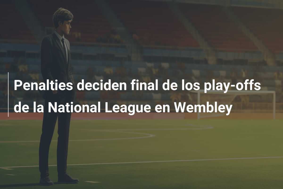 Penalties deciden final de los play-offs de la National League en Wembley