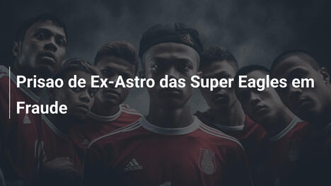 Prisao de Ex-Astro das Super Eagles em Fraude