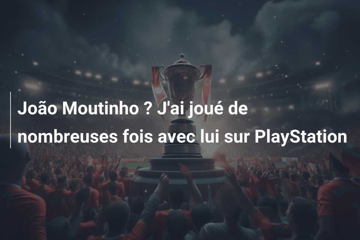 João Moutinho ? J'ai joué de nombreuses fois avec lui sur PlayStation