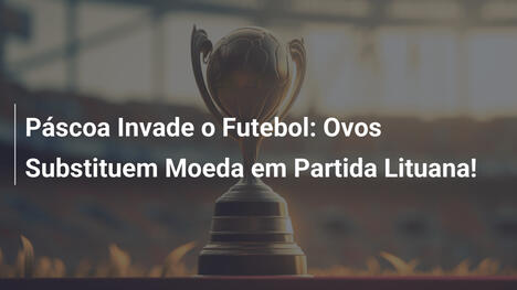 Páscoa Invade o Futebol: Ovos Substituem Moeda em Partida Lituana!